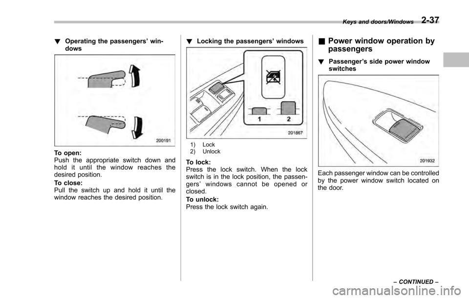 SUBARU IMPREZA 2016 5.G Owners Manual !Operating the passengers ’win-
dows
To open:
Push the appropriate switch down and
hold it until the window reaches the
desired position.
To close:
Pull the switch up and hold it until the
window re SUBARU IMPREZA 2016 5.G Owners Manual !Operating the passengers ’win-
dows
To open:
Push the appropriate switch down and
hold it until the window reaches the
desired position.
To close:
Pull the switch up and hold it until the
window re