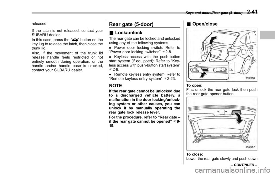 SUBARU IMPREZA 2016 5.G Owners Manual released.
If the latch is not released, contact your
SUBARU dealer.
In this case, press the“
”button on the
key lug to release the latch, then close the
trunk lid.
Also, if the movement of the tru SUBARU IMPREZA 2016 5.G Owners Manual released.
If the latch is not released, contact your
SUBARU dealer.
In this case, press the“
”button on the
key lug to release the latch, then close the
trunk lid.
Also, if the movement of the tru
