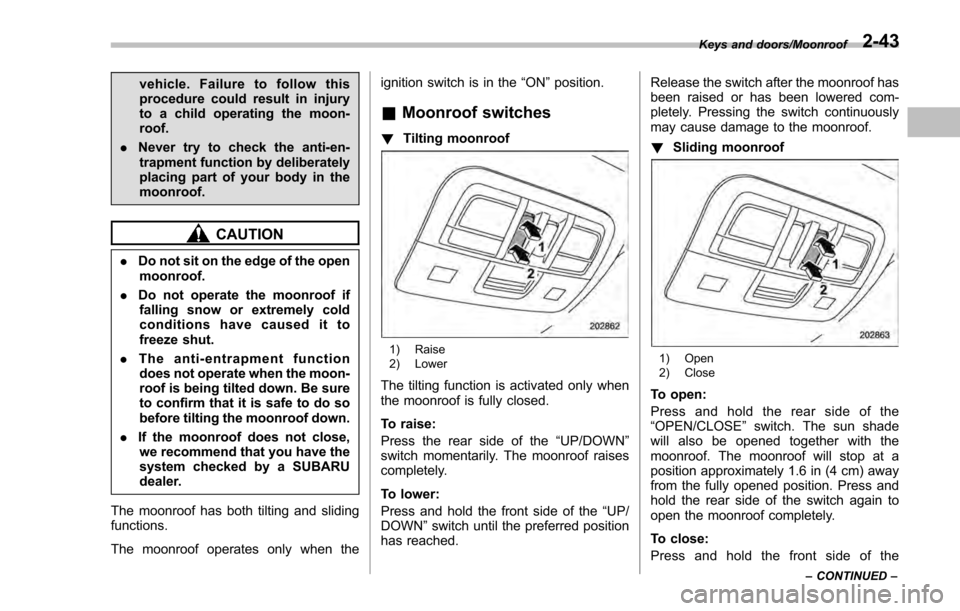 SUBARU IMPREZA 2016 5.G Owners Manual vehicle. Failure to follow this
procedure could result in injury
to a child operating the moon-
roof.
. Never try to check the anti-en-
trapment function by deliberately
placing part of your body in t SUBARU IMPREZA 2016 5.G Owners Manual vehicle. Failure to follow this
procedure could result in injury
to a child operating the moon-
roof.
. Never try to check the anti-en-
trapment function by deliberately
placing part of your body in t