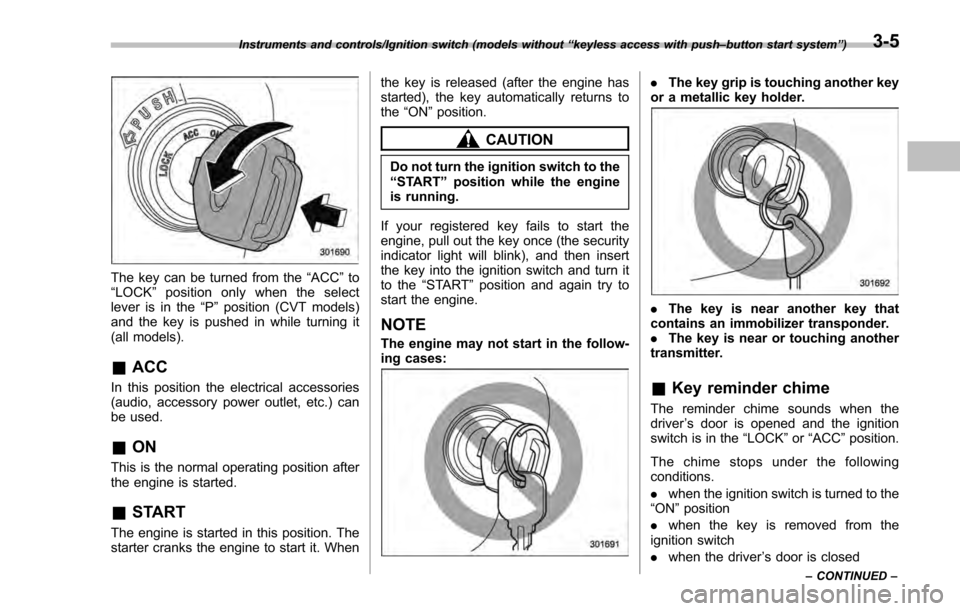 SUBARU IMPREZA 2016 5.G Owners Manual The key can be turned from the“ACC”to
“ LOCK ”position only when the select
lever is in the “P”position (CVT models)
and the key is pushed in while turning it
(all models).
& ACC
In this p SUBARU IMPREZA 2016 5.G Owners Manual The key can be turned from the“ACC”to
“ LOCK ”position only when the select
lever is in the “P”position (CVT models)
and the key is pushed in while turning it
(all models).
& ACC
In this p
