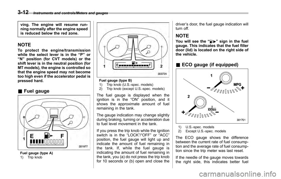 SUBARU IMPREZA 2016 5.G Owners Manual Instruments and controls/Meters and gauges
ving. The engine will resume run-
ning normally after the engine speed
is reduced below the red zone.
NOTE
To protect the engine/transmission
while the selec