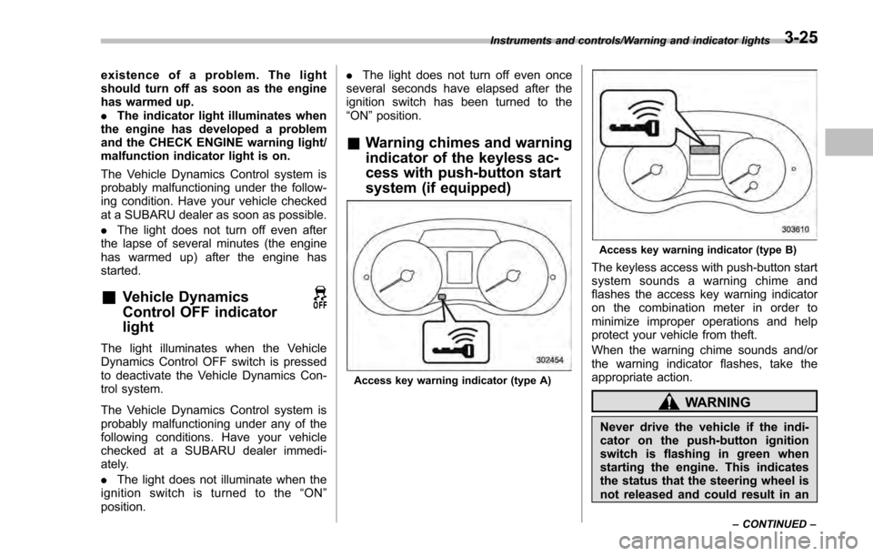 SUBARU IMPREZA 2016 5.G Owners Manual existence of a problem. The light
should turn off as soon as the engine
has warmed up.
.The indicator light illuminates when
the engine has developed a problem
and the CHECK ENGINE warning light/
malf SUBARU IMPREZA 2016 5.G Owners Manual existence of a problem. The light
should turn off as soon as the engine
has warmed up.
.The indicator light illuminates when
the engine has developed a problem
and the CHECK ENGINE warning light/
malf