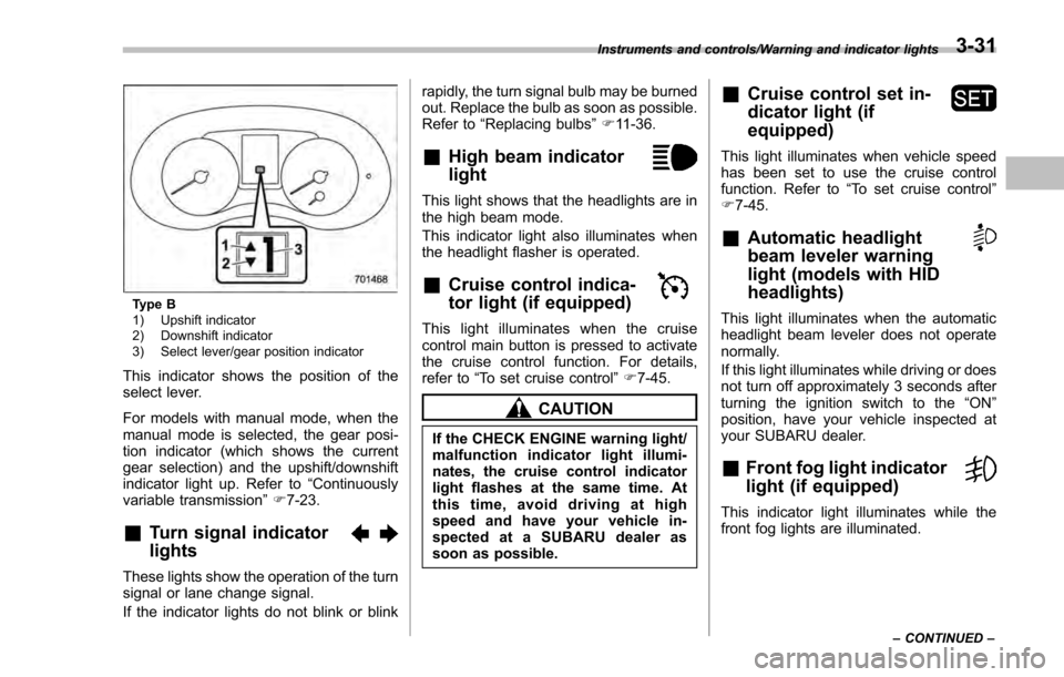 SUBARU IMPREZA 2016 5.G Owners Manual Type B
1) Upshift indicator
2) Downshift indicator
3) Select lever/gear position indicator
This indicator shows the position of the
select lever.
For models with manual mode, when the
manual mode is s SUBARU IMPREZA 2016 5.G Owners Manual Type B
1) Upshift indicator
2) Downshift indicator
3) Select lever/gear position indicator
This indicator shows the position of the
select lever.
For models with manual mode, when the
manual mode is s