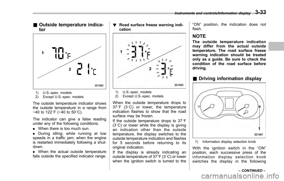 SUBARU IMPREZA 2016 5.G Owners Manual &Outside temperature indica-
tor
1) U.S.-spec. models
2) Except U.S.-spec. models
The outside temperature indicator shows
the outside temperature in a range from
−40 to 1228 F(−40 to 50 8C).
The i SUBARU IMPREZA 2016 5.G Owners Manual &Outside temperature indica-
tor
1) U.S.-spec. models
2) Except U.S.-spec. models
The outside temperature indicator shows
the outside temperature in a range from
−40 to 1228 F(−40 to 50 8C).
The i