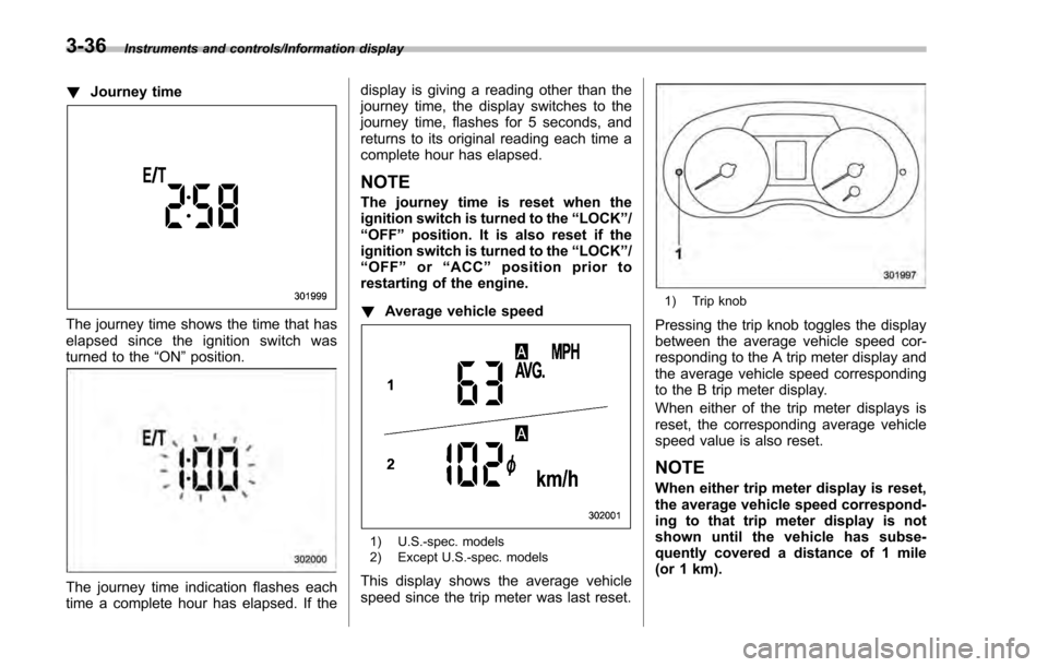 SUBARU IMPREZA 2016 5.G Owners Manual Instruments and controls/Information display
!Journey time
The journey time shows the time that has
elapsed since the ignition switch was
turned to the “ON”position.
The journey time indication fl SUBARU IMPREZA 2016 5.G Owners Manual Instruments and controls/Information display
!Journey time
The journey time shows the time that has
elapsed since the ignition switch was
turned to the “ON”position.
The journey time indication fl