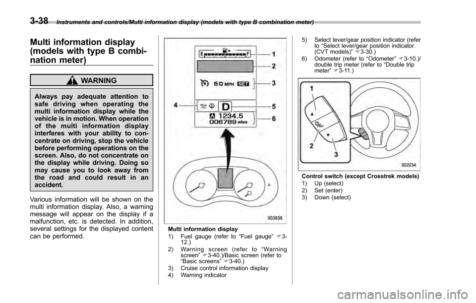 SUBARU IMPREZA 2016 5.G Owners Manual Instruments and controls/Multi information display (models with type B combination meter)
Multi information display
(models with type B combi-
nation meter)
WARNING
Always pay adequate attention to
sa SUBARU IMPREZA 2016 5.G Owners Manual Instruments and controls/Multi information display (models with type B combination meter)
Multi information display
(models with type B combi-
nation meter)
WARNING
Always pay adequate attention to
sa