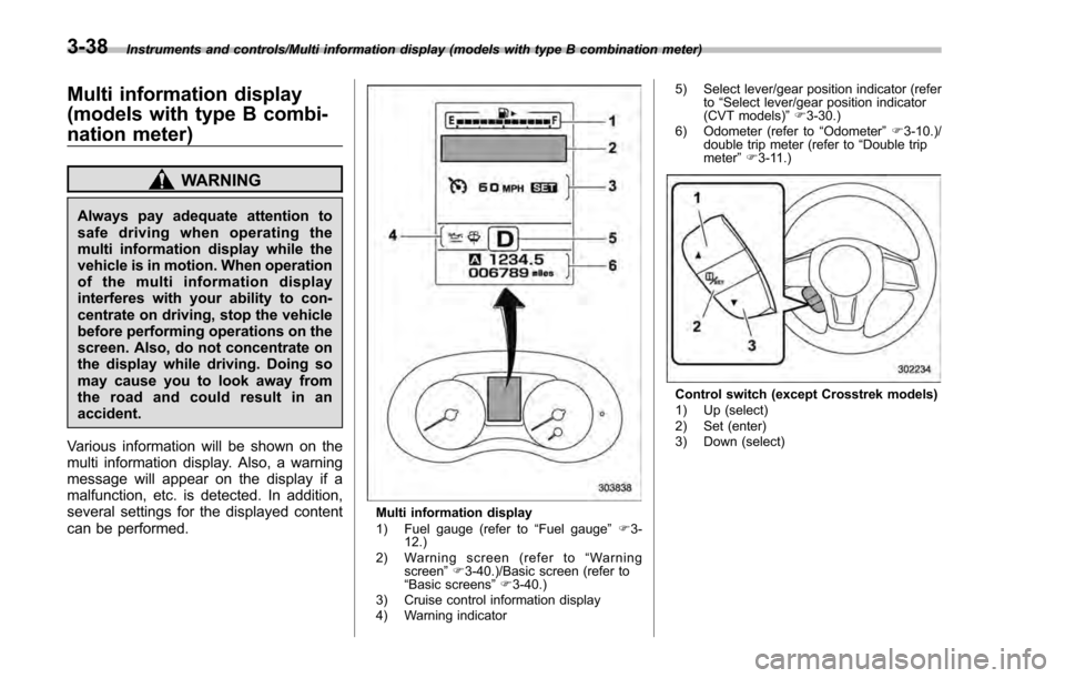 SUBARU IMPREZA 2016 5.G Owners Manual Instruments and controls/Multi information display (models with type B combination meter)
Multi information display
(models with type B combi-
nation meter)
WARNING
Always pay adequate attention to
sa