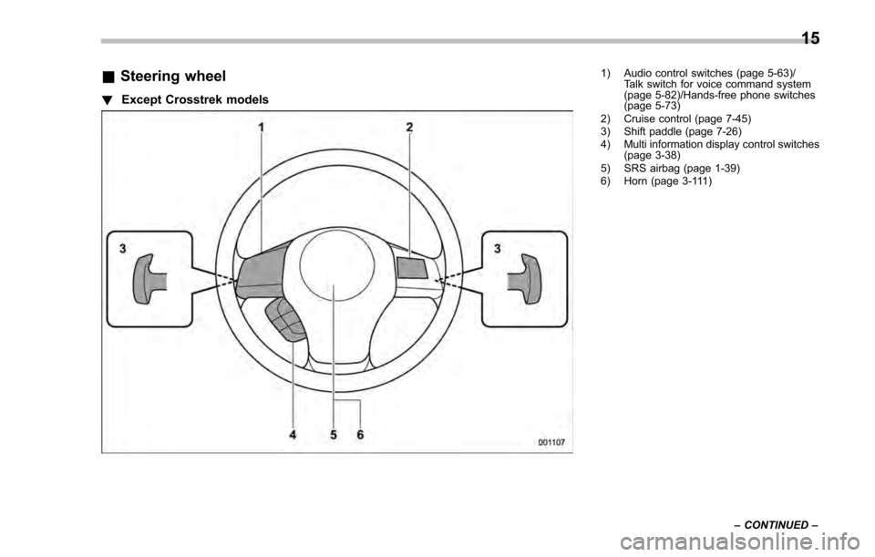 SUBARU IMPREZA 2016 5.G Owners Manual &Steering wheel
! Except Crosstrek models
1) Audio control switches (page 5-63)/
Talk switch for voice command system
(page 5-82)/Hands-free phone switches
(page 5-73)
2) Cruise control (page 7-45)
3)