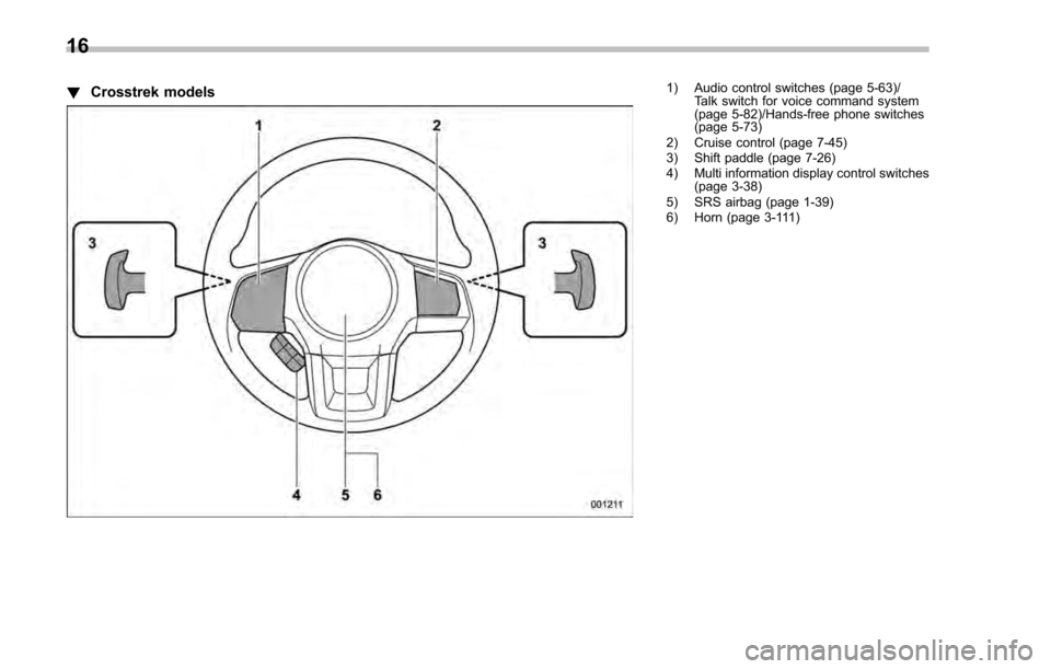 SUBARU IMPREZA 2016 5.G Owners Manual !Crosstrek models1) Audio control switches (page 5-63)/
Talk switch for voice command system
(page 5-82)/Hands-free phone switches
(page 5-73)
2) Cruise control (page 7-45)
3) Shift paddle (page 7-26)