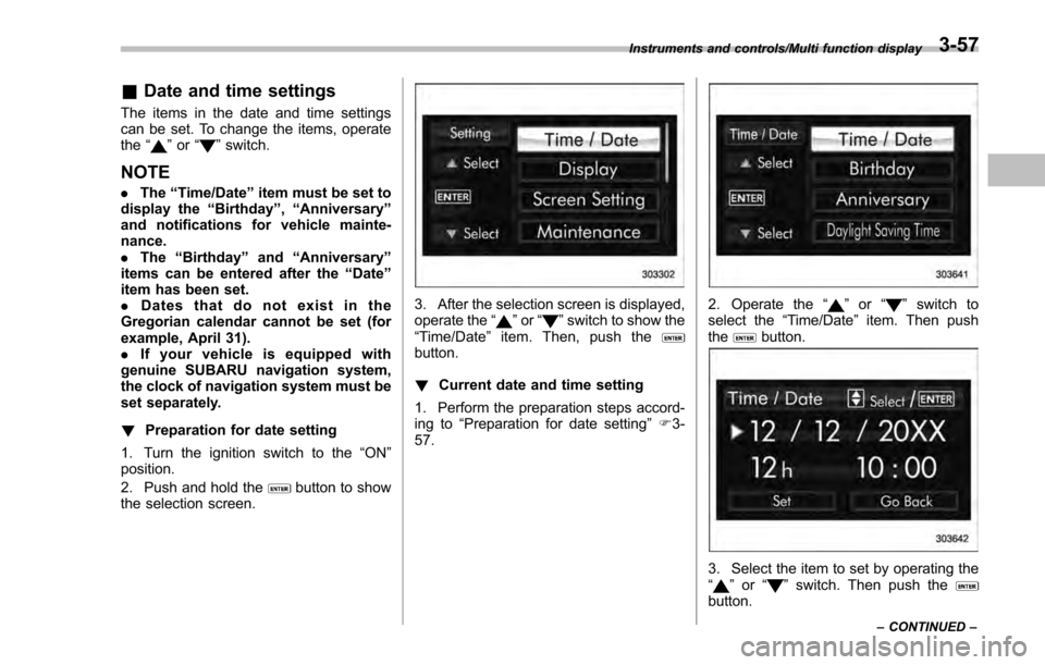 SUBARU IMPREZA 2016 5.G Owners Manual &Date and time settings
The items in the date and time settings
can be set. To change the items, operate
the “
”or “”switch.
NOTE
. The “Time/Date ”item must be set to
display the “Birth SUBARU IMPREZA 2016 5.G Owners Manual &Date and time settings
The items in the date and time settings
can be set. To change the items, operate
the “
”or “”switch.
NOTE
. The “Time/Date ”item must be set to
display the “Birth