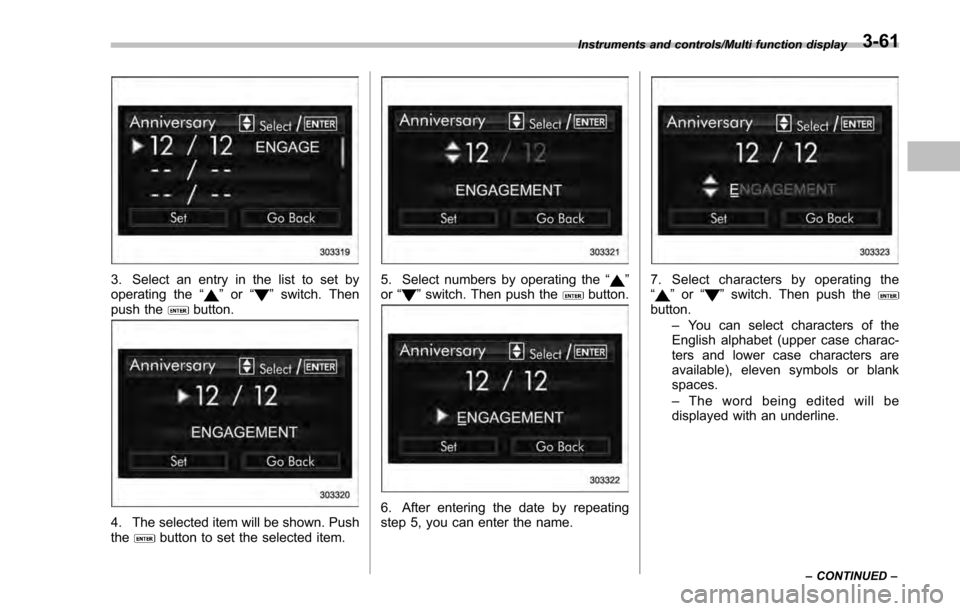 SUBARU IMPREZA 2016 5.G Owners Manual 3. Select an entry in the list to set by
operating the“”or “”switch. Then
push thebutton.
4. The selected item will be shown. Push
thebutton to set the selected item.
5. Select numbers by oper SUBARU IMPREZA 2016 5.G Owners Manual 3. Select an entry in the list to set by
operating the“”or “”switch. Then
push thebutton.
4. The selected item will be shown. Push
thebutton to set the selected item.
5. Select numbers by oper