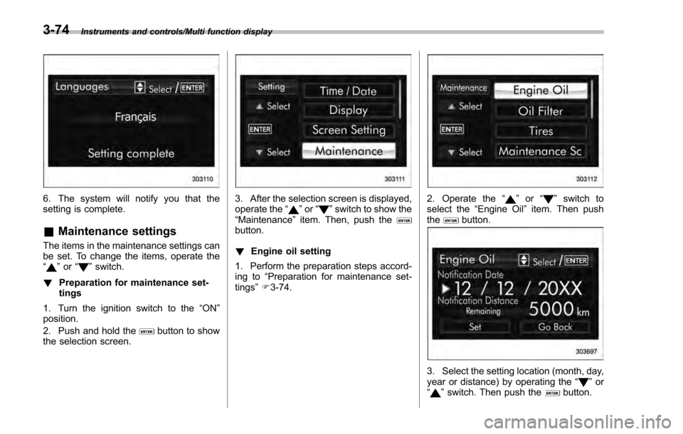 SUBARU IMPREZA 2016 5.G Owners Manual Instruments and controls/Multi function display
6. The system will notify you that the
setting is complete.
&Maintenance settings
The items in the maintenance settings can
be set. To change the items,