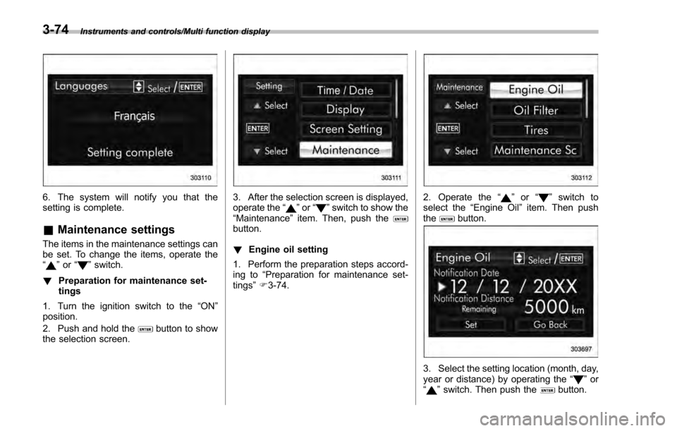 SUBARU IMPREZA 2016 5.G User Guide Instruments and controls/Multi function display
6. The system will notify you that the
setting is complete.
&Maintenance settings
The items in the maintenance settings can
be set. To change the items,