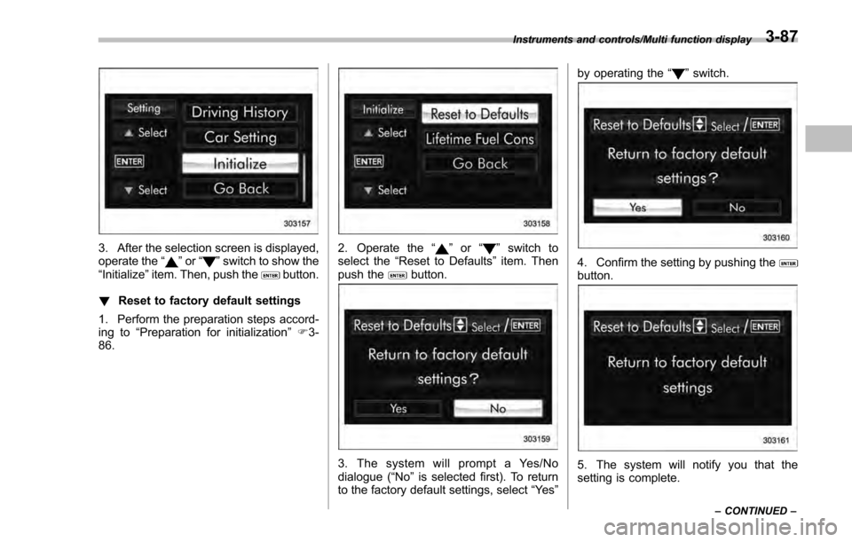 SUBARU IMPREZA 2016 5.G Owners Manual 3. After the selection screen is displayed,
operate the“”or “”switch to show the
“Initialize ”item. Then, push thebutton.
! Reset to factory default settings
1. Perform the preparation ste SUBARU IMPREZA 2016 5.G Owners Manual 3. After the selection screen is displayed,
operate the“”or “”switch to show the
“Initialize ”item. Then, push thebutton.
! Reset to factory default settings
1. Perform the preparation ste