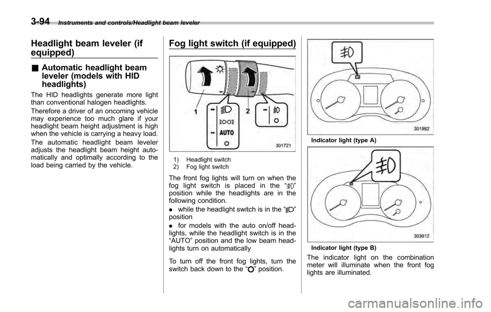 SUBARU IMPREZA 2016 5.G Owners Manual Instruments and controls/Headlight beam leveler
Headlight beam leveler (if
equipped)
&Automatic headlight beam
leveler (models with HID
headlights)
The HID headlights generate more light
than conventi SUBARU IMPREZA 2016 5.G Owners Manual Instruments and controls/Headlight beam leveler
Headlight beam leveler (if
equipped)
&Automatic headlight beam
leveler (models with HID
headlights)
The HID headlights generate more light
than conventi