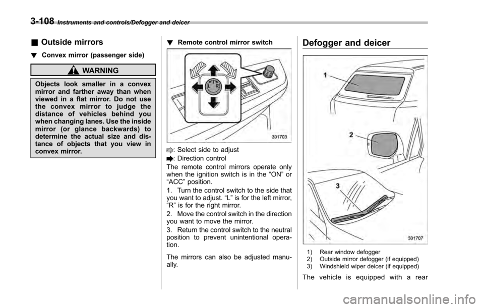 SUBARU IMPREZA 2016 5.G Owners Manual Instruments and controls/Defogger and deicer
&Outside mirrors
! Convex mirror (passenger side)
WARNING
Objects look smaller in a convex
mirror and farther away than when
viewed in a flat mirror. Do no SUBARU IMPREZA 2016 5.G Owners Manual Instruments and controls/Defogger and deicer
&Outside mirrors
! Convex mirror (passenger side)
WARNING
Objects look smaller in a convex
mirror and farther away than when
viewed in a flat mirror. Do no