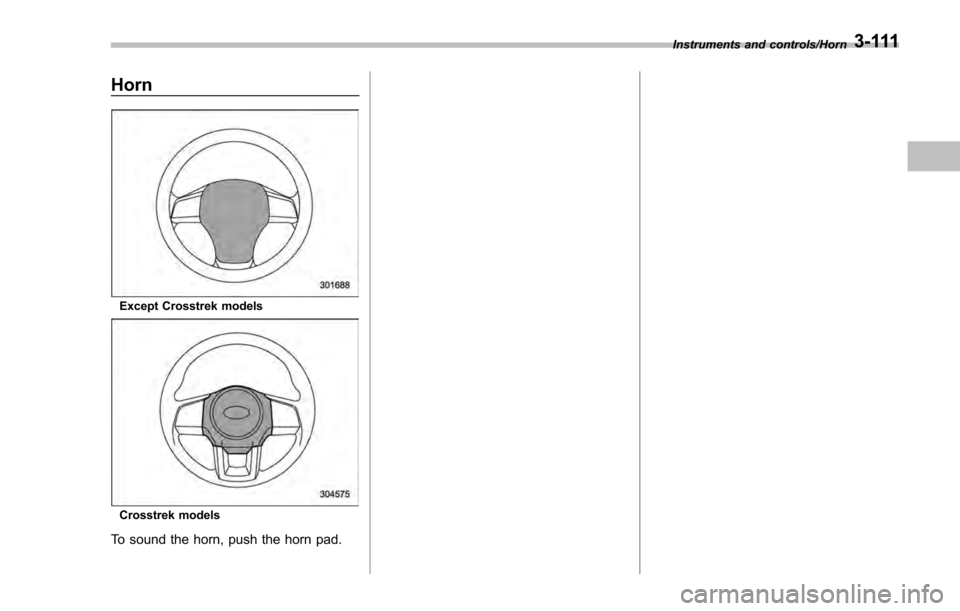 SUBARU IMPREZA 2016 5.G Owners Manual Horn
Except Crosstrek models
Crosstrek models
To sound the horn, push the horn pad.
Instruments and controls/Horn3-111 SUBARU IMPREZA 2016 5.G Owners Manual Horn
Except Crosstrek models
Crosstrek models
To sound the horn, push the horn pad.
Instruments and controls/Horn3-111