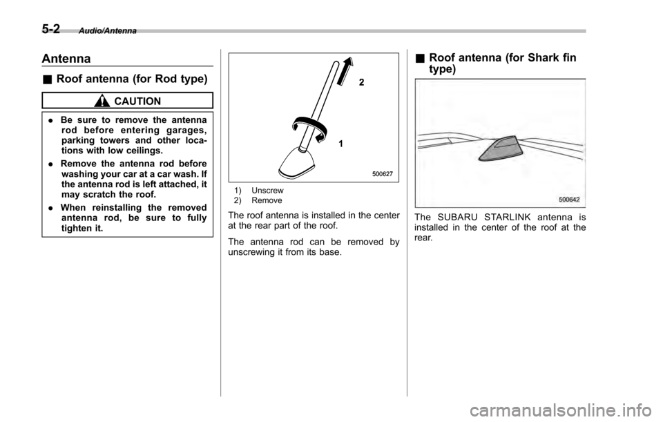 SUBARU IMPREZA 2016 5.G Owners Manual Audio/Antenna
Antenna
&Roof antenna (for Rod type)
CAUTION
. Be sure to remove the antenna
rod before entering garages,
parking towers and other loca-
tions with low ceilings.
. Remove the antenna rod SUBARU IMPREZA 2016 5.G Owners Manual Audio/Antenna
Antenna
&Roof antenna (for Rod type)
CAUTION
. Be sure to remove the antenna
rod before entering garages,
parking towers and other loca-
tions with low ceilings.
. Remove the antenna rod