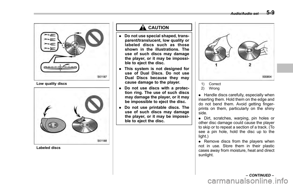 SUBARU IMPREZA 2016 5.G Owners Manual Low quality discs
Labeled discs
CAUTION
.Do not use special shaped, trans-
parent/translucent, low quality or
labeled discs such as those
shown in the illustrations. The
use of such discs may damage
t SUBARU IMPREZA 2016 5.G Owners Manual Low quality discs
Labeled discs
CAUTION
.Do not use special shaped, trans-
parent/translucent, low quality or
labeled discs such as those
shown in the illustrations. The
use of such discs may damage
t
