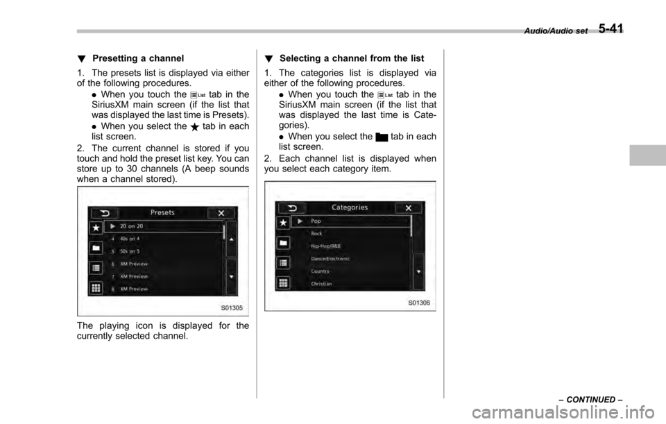 SUBARU IMPREZA 2016 5.G Owners Manual !Presetting a channel
1. The presets list is displayed via either
of the following procedures. .When you touch the
tab in the
SiriusXM main screen (if the list that
was displayed the last time is Pres