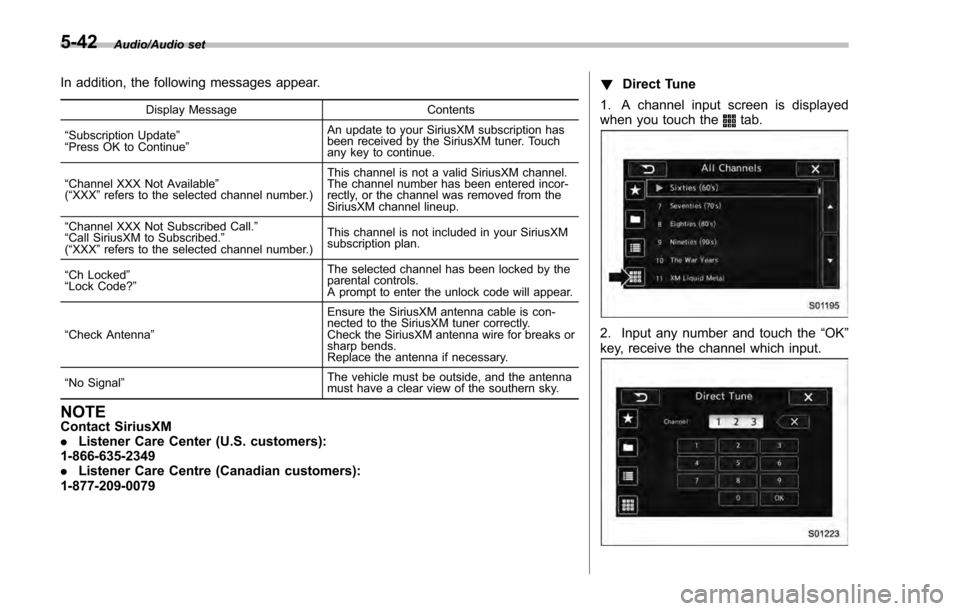 SUBARU IMPREZA 2016 5.G Owners Manual Audio/Audio set
In addition, the following messages appear.
Display MessageContents
“ Subscription Update ”
“ Press OK to Continue ” An update to your SiriusXM subscription has
been received b