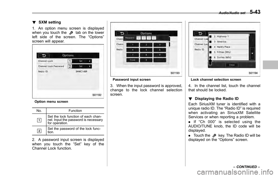 SUBARU IMPREZA 2016 5.G Owners Manual !SXM setting
1. An option menu screen is displayed
when you touch the
tab on the lower
left side of the screen. The “Options ”
screen will appear.
Option menu screen
No. Function
&1Set the lock fu