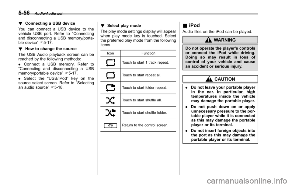 SUBARU IMPREZA 2016 5.G Owners Manual Audio/Audio set
!Connecting a USB device
You can connect a USB device to the
vehicle USB port. Refer to “Connecting
and disconnecting a USB memory/porta-
ble device ”F 5-17.
! How to change the so