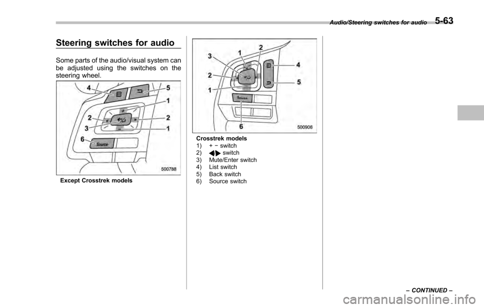 SUBARU IMPREZA 2016 5.G Owners Manual Steering switches for audio
Some parts of the audio/visual system can
be adjusted using the switches on the
steering wheel.
Except Crosstrek models
Crosstrek models
1) +−switch
2)
/switch
3) Mute/En