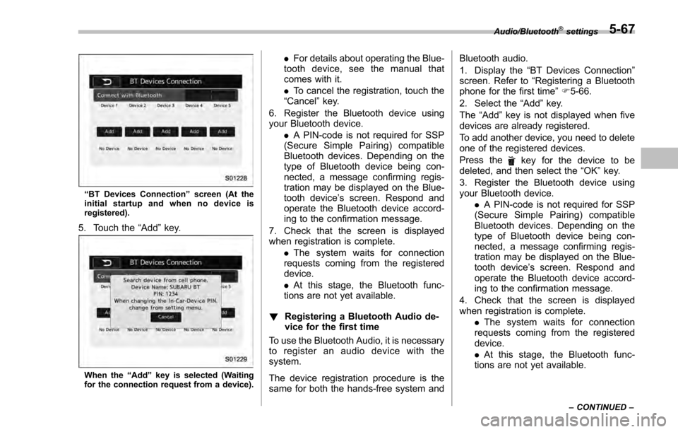 SUBARU IMPREZA 2016 5.G Owners Manual “BT Devices Connection ”screen (At the
initial startup and when no device is
registered).
5. Touch the “Add”key.
When the “Add ”key is selected (Waiting
for the connection request from a d