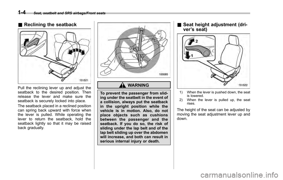 SUBARU IMPREZA 2016 5.G Owners Manual Seat, seatbelt and SRS airbags/Front seats
&Reclining the seatback
Pull the reclining lever up and adjust the
seatback to the desired position. Then
release the lever and make sure the
seatback is sec