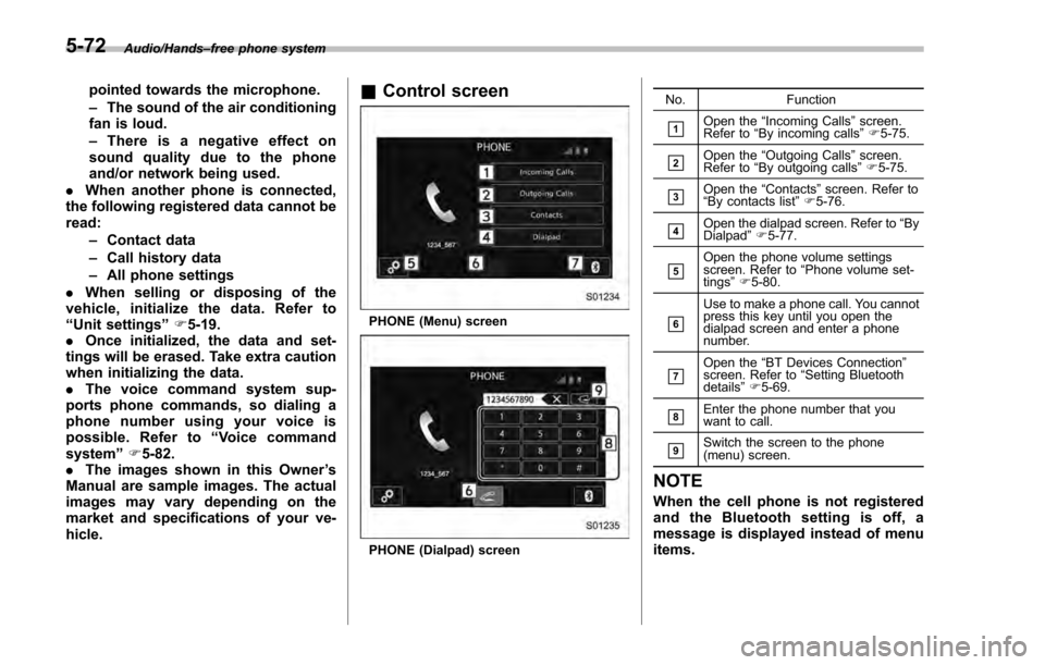 SUBARU IMPREZA 2016 5.G Owners Manual Audio/Hands–free phone system
pointed towards the microphone.
– The sound of the air conditioning
fan is loud.
– Thereisanegativeeffecton
sound quality due to the phone
and/or network being used