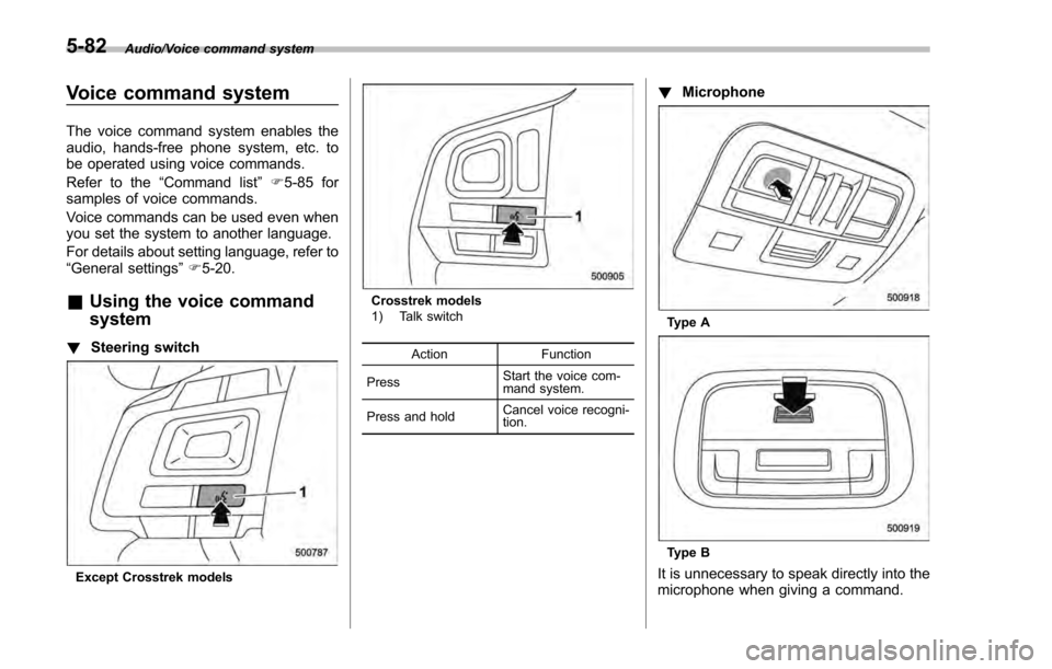 SUBARU IMPREZA 2016 5.G Owners Manual Audio/Voice command system
Voice command system
The voice command system enables the
audio, hands-free phone system, etc. to
be operated using voice commands.
Refer to the“Command list ”F 5-85 for SUBARU IMPREZA 2016 5.G Owners Manual Audio/Voice command system
Voice command system
The voice command system enables the
audio, hands-free phone system, etc. to
be operated using voice commands.
Refer to the“Command list ”F 5-85 for