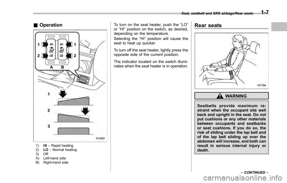 SUBARU IMPREZA 2016 5.G Owners Guide &Operation
1) HI–Rapid heating
2) LO–Normal heating
3) Off
A) Left-hand side
B) Right-hand side
To turn on the seat heater, push the “LO”
or “HI ”position on the switch, as desired,
depend