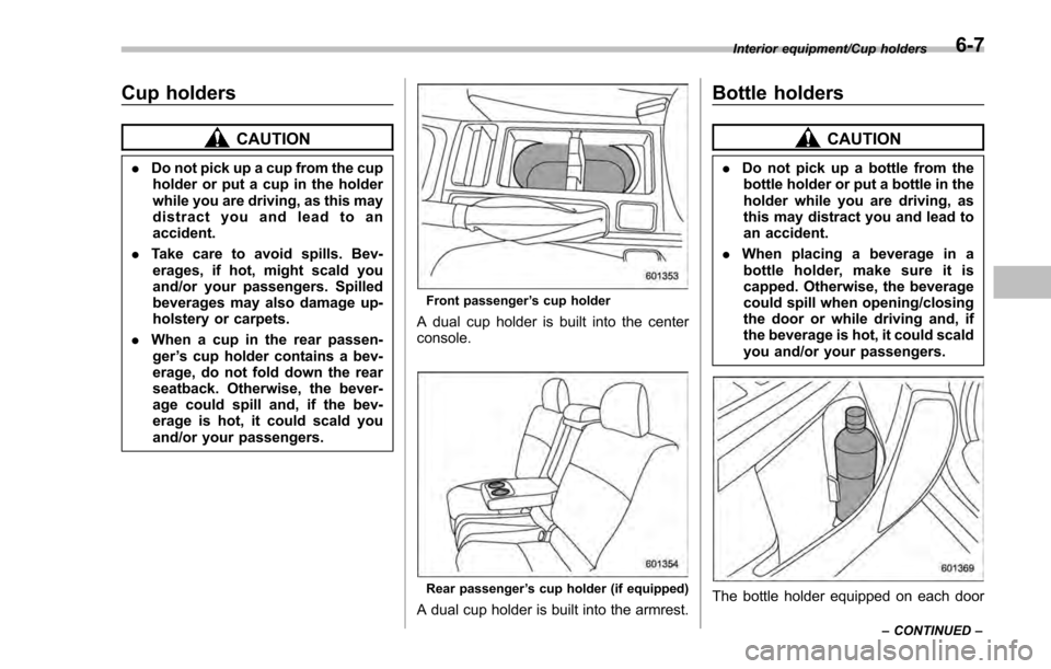 SUBARU IMPREZA 2016 5.G Owners Manual Cup holders
CAUTION
.Do not pick up a cup from the cup
holder or put a cup in the holder
while you are driving, as this may
distract you and lead to an
accident.
. Take care to avoid spills. Bev-
erag SUBARU IMPREZA 2016 5.G Owners Manual Cup holders
CAUTION
.Do not pick up a cup from the cup
holder or put a cup in the holder
while you are driving, as this may
distract you and lead to an
accident.
. Take care to avoid spills. Bev-
erag