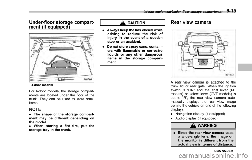 SUBARU IMPREZA 2016 5.G Owners Manual Under-floor storage compart-
ment (if equipped)
4-door models
For 4-door models, the storage compart-
ments are located under the floor of the
trunk. They can be used to store small
items.
NOTE
.The s SUBARU IMPREZA 2016 5.G Owners Manual Under-floor storage compart-
ment (if equipped)
4-door models
For 4-door models, the storage compart-
ments are located under the floor of the
trunk. They can be used to store small
items.
NOTE
.The s
