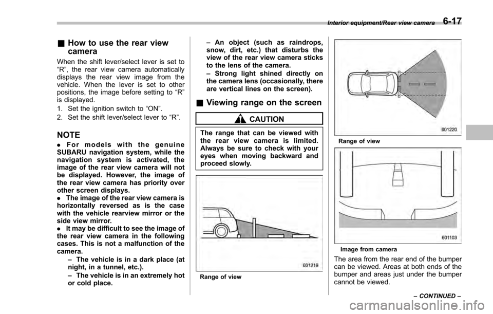 SUBARU IMPREZA 2016 5.G Owners Manual &How to use the rear view
camera
When the shift lever/select lever is set to
“R”, the rear view camera automatically
displays the rear view image from the
vehicle. When the lever is set to other
p SUBARU IMPREZA 2016 5.G Owners Manual &How to use the rear view
camera
When the shift lever/select lever is set to
“R”, the rear view camera automatically
displays the rear view image from the
vehicle. When the lever is set to other
p