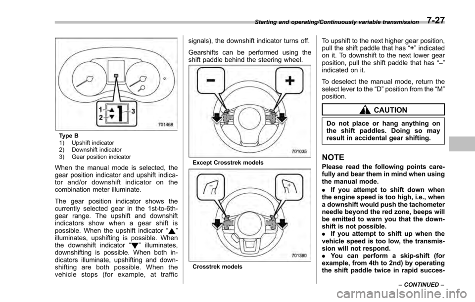 SUBARU IMPREZA 2016 5.G Owners Manual Type B
1) Upshift indicator
2) Downshift indicator
3) Gear position indicator
When the manual mode is selected, the
gear position indicator and upshift indica-
tor and/or downshift indicator on the
co SUBARU IMPREZA 2016 5.G Owners Manual Type B
1) Upshift indicator
2) Downshift indicator
3) Gear position indicator
When the manual mode is selected, the
gear position indicator and upshift indica-
tor and/or downshift indicator on the
co