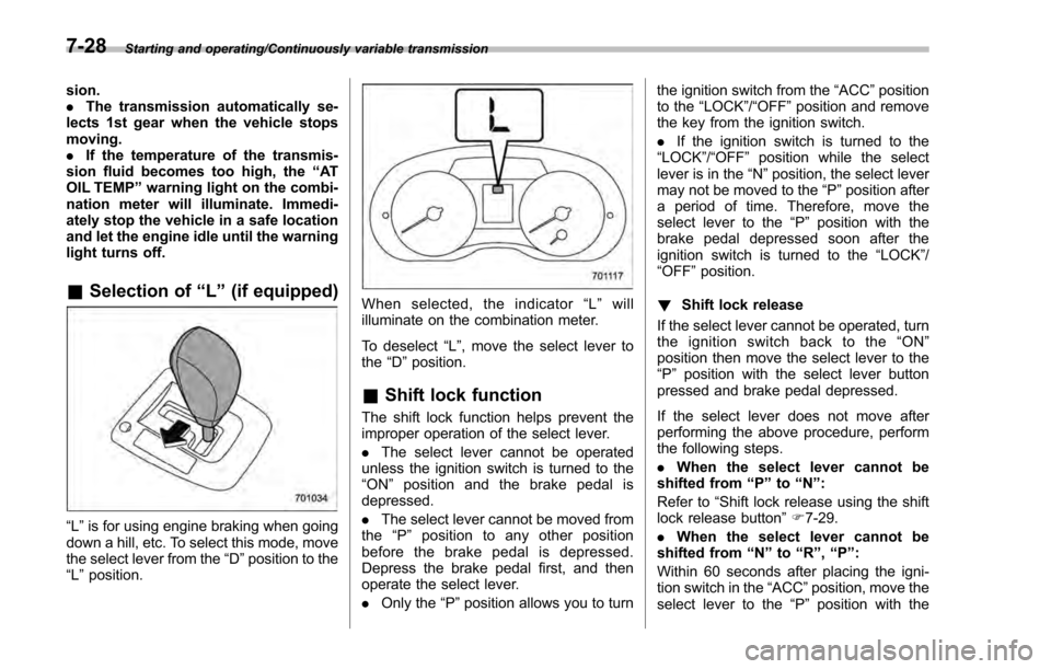 SUBARU IMPREZA 2016 5.G User Guide Starting and operating/Continuously variable transmission
sion.
.The transmission automatically se-
lects 1st gear when the vehicle stops
moving.
. If the temperature of the transmis-
sion fluid becom