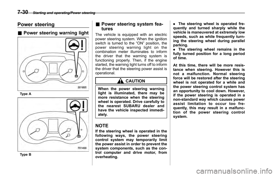 SUBARU IMPREZA 2016 5.G Owners Manual Starting and operating/Power steering
Power steering
&Power steering warning light
Type A
Type B
&Power steering system fea-
tures
The vehicle is equipped with an electric
power steering system. When SUBARU IMPREZA 2016 5.G Owners Manual Starting and operating/Power steering
Power steering
&Power steering warning light
Type A
Type B
&Power steering system fea-
tures
The vehicle is equipped with an electric
power steering system. When