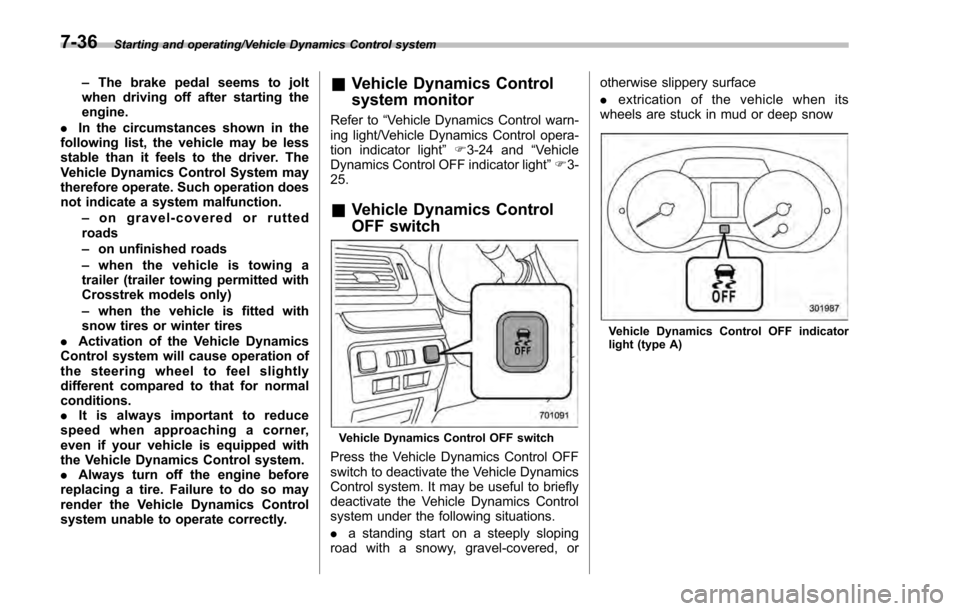 SUBARU IMPREZA 2016 5.G Owners Manual Starting and operating/Vehicle Dynamics Control system
–The brake pedal seems to jolt
when driving off after starting the
engine.
. In the circumstances shown in the
following list, the vehicle may SUBARU IMPREZA 2016 5.G Owners Manual Starting and operating/Vehicle Dynamics Control system
–The brake pedal seems to jolt
when driving off after starting the
engine.
. In the circumstances shown in the
following list, the vehicle may