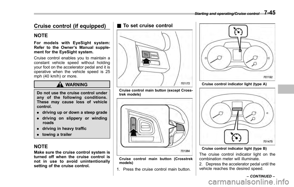 SUBARU IMPREZA 2016 5.G Owners Manual Cruise control (if equipped)
NOTE
For models with EyeSight system:
Refer to the Owner’s Manual supple-
ment for the EyeSight system.
Cruise control enables you to maintain a
constant vehicle speed w SUBARU IMPREZA 2016 5.G Owners Manual Cruise control (if equipped)
NOTE
For models with EyeSight system:
Refer to the Owner’s Manual supple-
ment for the EyeSight system.
Cruise control enables you to maintain a
constant vehicle speed w
