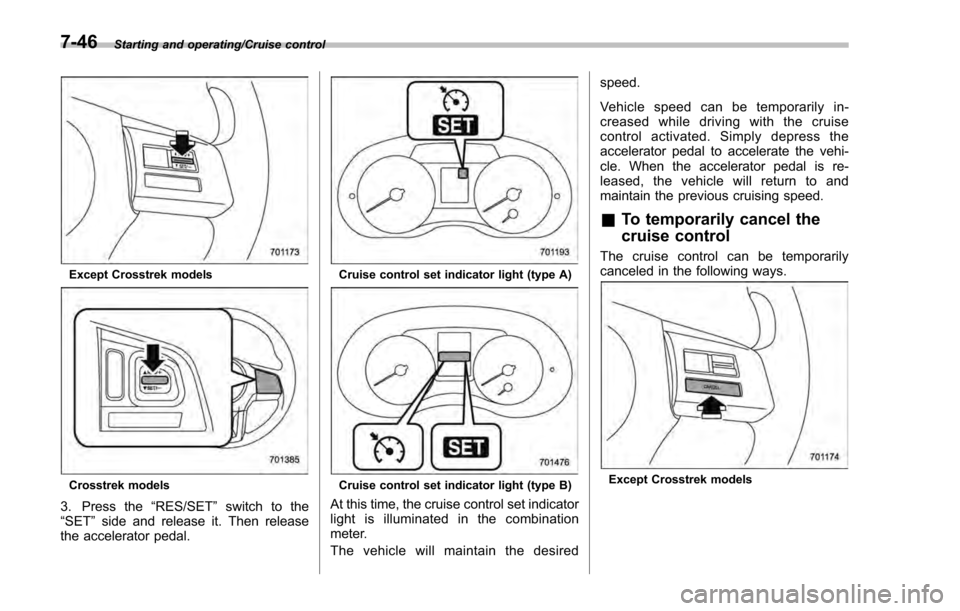 SUBARU IMPREZA 2016 5.G Owners Manual Starting and operating/Cruise control
Except Crosstrek models
Crosstrek models
3. Press the“RES/SET”switch to the
“SET ”side and release it. Then release
the accelerator pedal.
Cruise control SUBARU IMPREZA 2016 5.G Owners Manual Starting and operating/Cruise control
Except Crosstrek models
Crosstrek models
3. Press the“RES/SET”switch to the
“SET ”side and release it. Then release
the accelerator pedal.
Cruise control