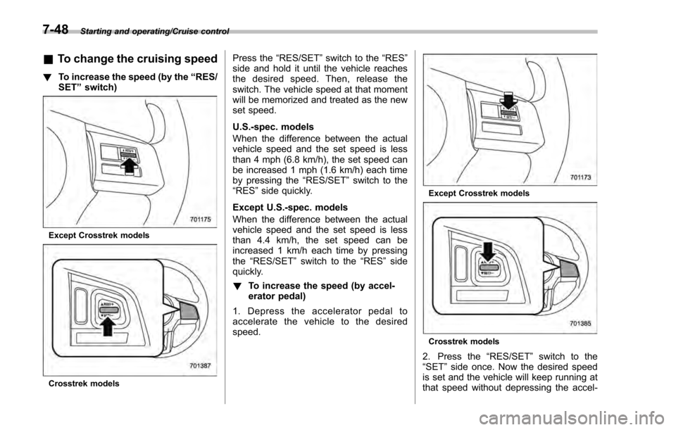 SUBARU IMPREZA 2016 5.G Owners Manual Starting and operating/Cruise control
&To change the cruising speed
! To increase the speed (by the “RES/
SET ”switch)
Except Crosstrek models
Crosstrek models
Press the “RES/SET” switch to th SUBARU IMPREZA 2016 5.G Owners Manual Starting and operating/Cruise control
&To change the cruising speed
! To increase the speed (by the “RES/
SET ”switch)
Except Crosstrek models
Crosstrek models
Press the “RES/SET” switch to th