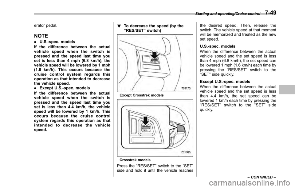 SUBARU IMPREZA 2016 5.G Owners Manual erator pedal.
NOTE
.U.S.-spec. models
If the difference between the actual
vehicle speed when the switch is
pressed and the speed last time you
set is less than 4 mph (6.8 km/h), the
vehicle speed wil SUBARU IMPREZA 2016 5.G Owners Manual erator pedal.
NOTE
.U.S.-spec. models
If the difference between the actual
vehicle speed when the switch is
pressed and the speed last time you
set is less than 4 mph (6.8 km/h), the
vehicle speed wil