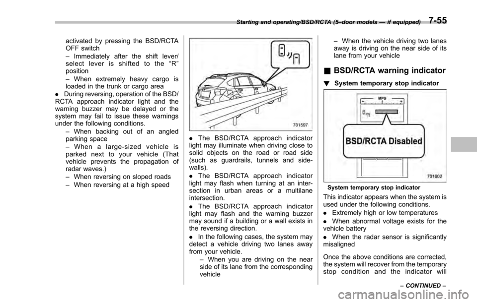 SUBARU IMPREZA 2016 5.G Owners Manual activated by pressing the BSD/RCTA
OFF switch
–Immediately after the shift lever/
select lever is shifted to the “R ”
position
– When extremely heavy cargo is
loaded in the trunk or cargo area SUBARU IMPREZA 2016 5.G Owners Manual activated by pressing the BSD/RCTA
OFF switch
–Immediately after the shift lever/
select lever is shifted to the “R ”
position
– When extremely heavy cargo is
loaded in the trunk or cargo area