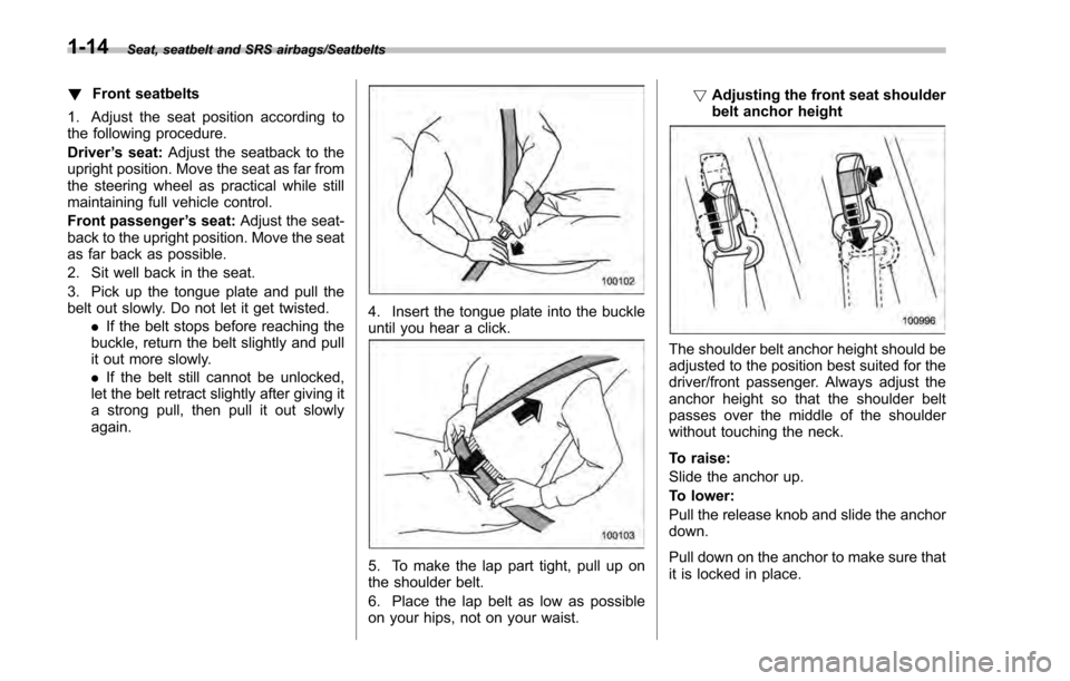 SUBARU IMPREZA 2016 5.G Service Manual Seat, seatbelt and SRS airbags/Seatbelts
!Front seatbelts
1. Adjust the seat position according to
the following procedure.
Driver ’s seat: Adjust the seatback to the
upright position. Move the seat