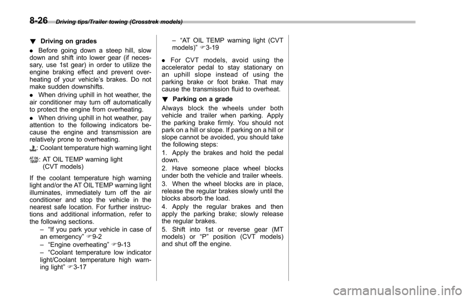 SUBARU IMPREZA 2016 5.G Owners Manual Driving tips/Trailer towing (Crosstrek models)
!Driving on grades
. Before going down a steep hill, slow
down and shift into lower gear (if neces-
sary, use 1st gear) in order to utilize the
engine br SUBARU IMPREZA 2016 5.G Owners Manual Driving tips/Trailer towing (Crosstrek models)
!Driving on grades
. Before going down a steep hill, slow
down and shift into lower gear (if neces-
sary, use 1st gear) in order to utilize the
engine br