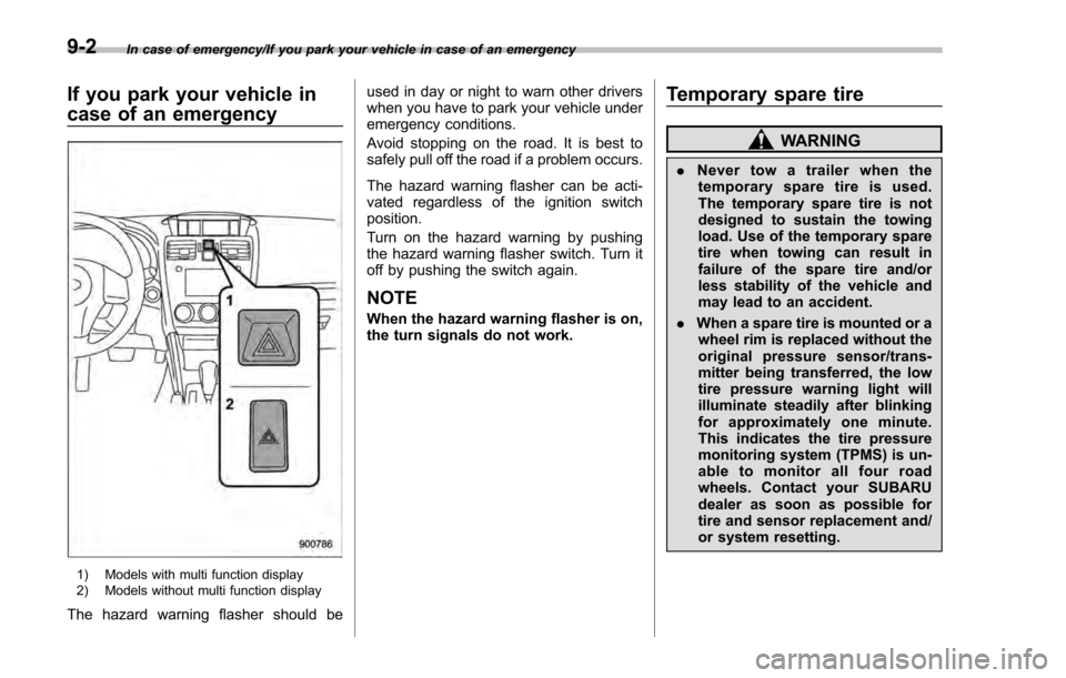 SUBARU IMPREZA 2016 5.G Owners Manual In case of emergency/If you park your vehicle in case of an emergency
If you park your vehicle in
case of an emergency
1) Models with multi function display
2) Models without multi function display
Th SUBARU IMPREZA 2016 5.G Owners Manual In case of emergency/If you park your vehicle in case of an emergency
If you park your vehicle in
case of an emergency
1) Models with multi function display
2) Models without multi function display
Th