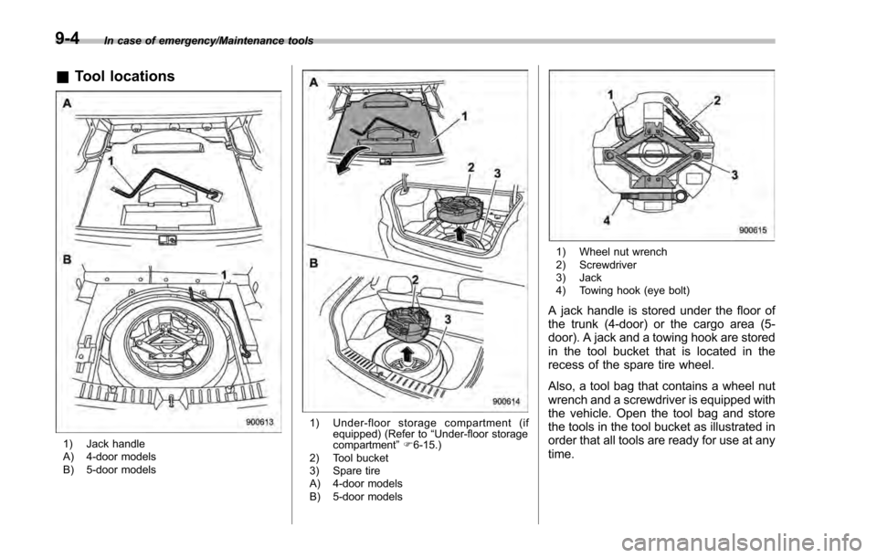 SUBARU IMPREZA 2016 5.G Owners Manual In case of emergency/Maintenance tools
&Tool locations
1) Jack handle
A) 4-door models
B) 5-door models
1) Under-floor storage compartment (if
equipped) (Refer to “Under-floor storage
compartment SUBARU IMPREZA 2016 5.G Owners Manual In case of emergency/Maintenance tools
&Tool locations
1) Jack handle
A) 4-door models
B) 5-door models
1) Under-floor storage compartment (if
equipped) (Refer to “Under-floor storage
compartment