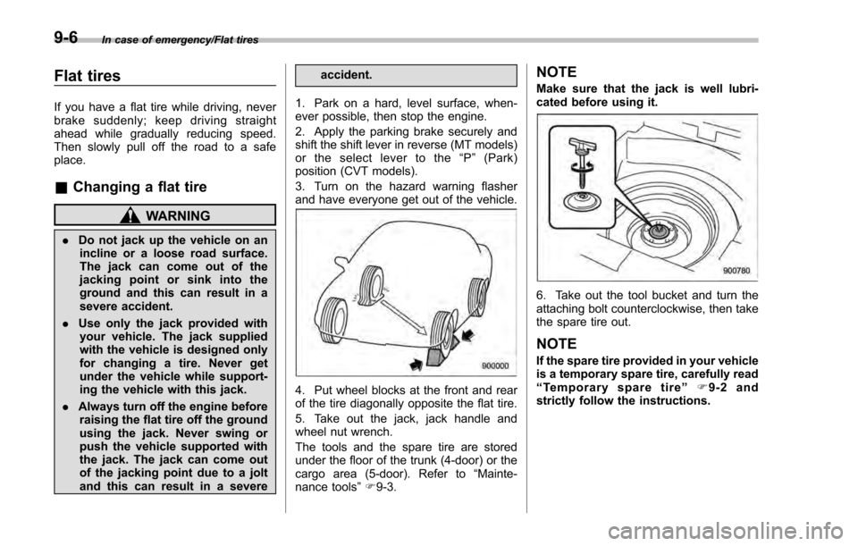 SUBARU IMPREZA 2016 5.G Owners Manual In case of emergency/Flat tires
Flat tires
If you have a flat tire while driving, never
brake suddenly; keep driving straight
ahead while gradually reducing speed.
Then slowly pull off the road to a s SUBARU IMPREZA 2016 5.G Owners Manual In case of emergency/Flat tires
Flat tires
If you have a flat tire while driving, never
brake suddenly; keep driving straight
ahead while gradually reducing speed.
Then slowly pull off the road to a s